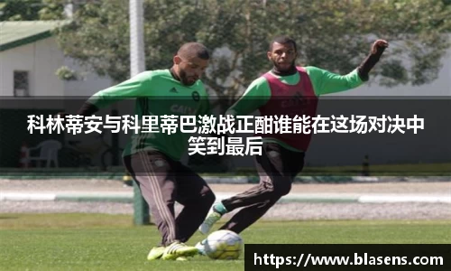 科林蒂安与科里蒂巴激战正酣谁能在这场对决中笑到最后